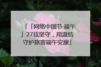 「网络中国节·端午」27载坚守，用温情守护旅客端午安康