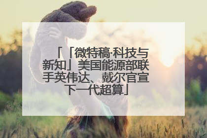 「微特稿·科技与新知」美国能源部联手英伟达、戴尔官宣下一代超算