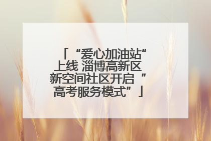 “爱心加油站”上线 淄博高新区新空间社区开启“高考服务模式”