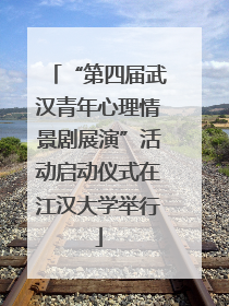“第四届武汉青年心理情景剧展演”活动启动仪式在江汉大学举行
