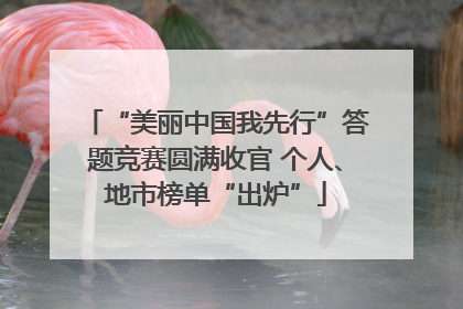 “美丽中国我先行”答题竞赛圆满收官 个人、地市榜单“出炉”