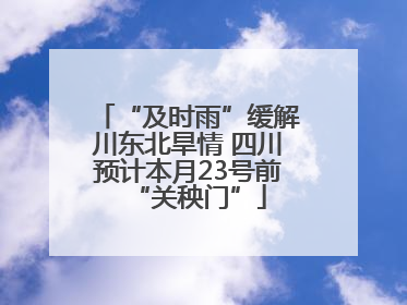“及时雨”缓解川东北旱情 四川预计本月23号前“关秧门”