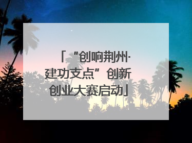 “创响荆州·建功支点”创新创业大赛启动