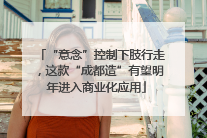“意念”控制下肢行走，这款“成都造”有望明年进入商业化应用