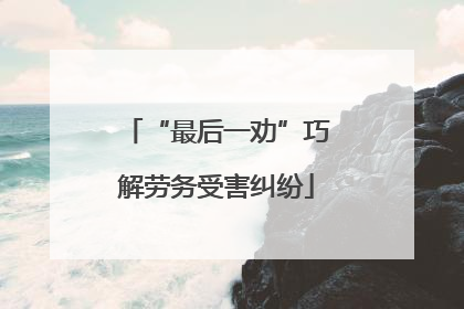 “最后一劝”巧解劳务受害纠纷