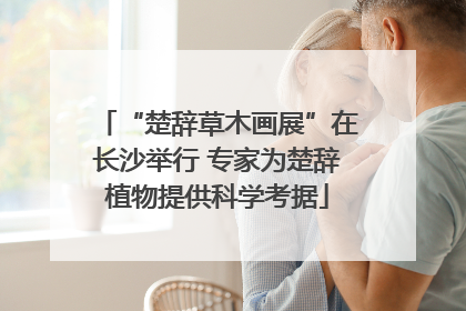 “楚辞草木画展”在长沙举行 专家为楚辞植物提供科学考据