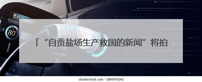 “自贡盐场生产救国的新闻”将拍成纪录片 取材于1938-1945年《新华日报》的连续报道