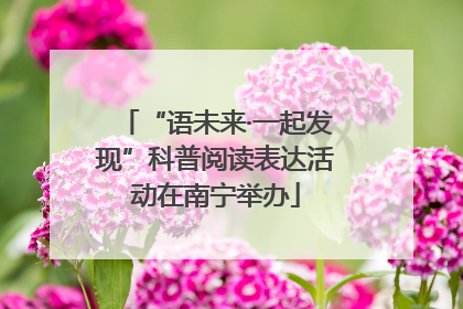 “语未来·一起发现”科普阅读表达活动在南宁举办