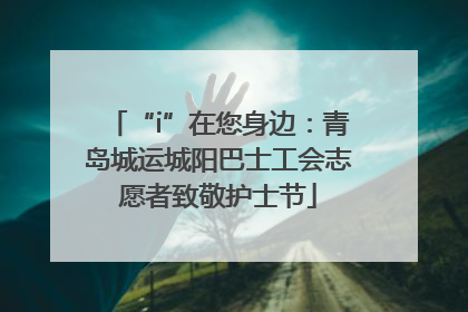 “i”在您身边：青岛城运城阳巴士工会志愿者致敬护士节