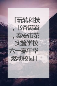 玩转科技，书香满溢，泰安市第一实验学校六一嘉年华燃动校园