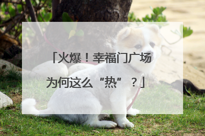 火爆！幸福门广场为何这么“热”？