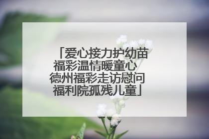 爱心接力护幼苗福彩温情暖童心 德州福彩走访慰问福利院孤残儿童