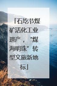 石圪节煤矿活化工业遗产，“煤海明珠”转型文旅新地标