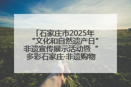 石家庄市2025年“文化和自然遗产日”非遗宣传展示活动暨“多彩石家庄·非遗购物节”倒计时1天