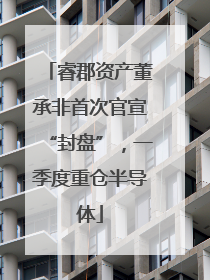 睿郡资产董承非首次官宣“封盘”，一季度重仓半导体