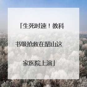 生死时速！教科书级抢救在韶山这家医院上演