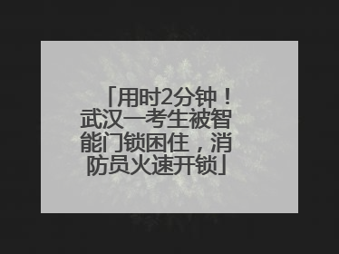 用时2分钟！武汉一考生被智能门锁困住，消防员火速开锁