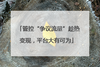 管控“争议流量”趁热变现，平台大有可为