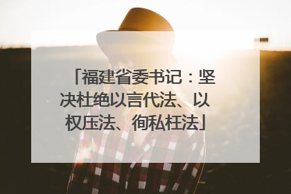 福建省委书记：坚决杜绝以言代法、以权压法、徇私枉法