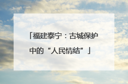 福建泰宁：古城保护中的“人民情结”