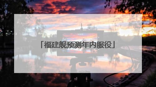 福建舰预测年内服役