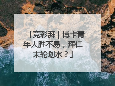 竞彩湃｜博卡青年大胜不易，拜仁末轮划水？