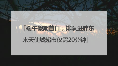 端午假期首日，排队进胖东来天使城超市仅需20分钟