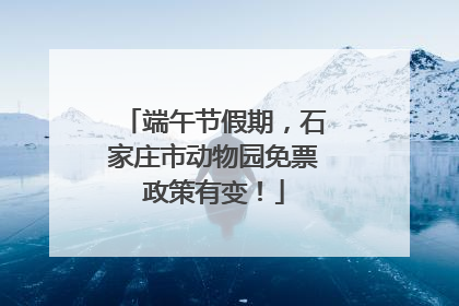 端午节假期，石家庄市动物园免票政策有变！