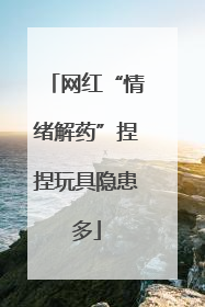 网红“情绪解药”捏捏玩具隐患多