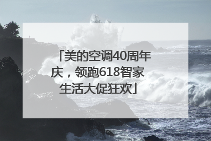 美的空调40周年庆，领跑618智家生活大促狂欢