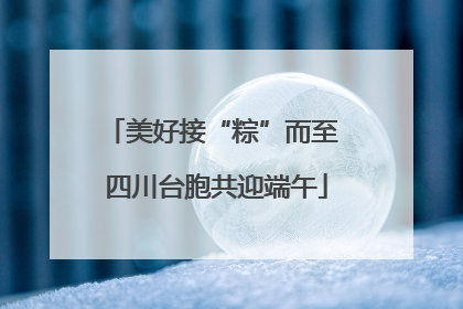 美好接“粽”而至 四川台胞共迎端午
