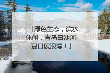 绿色生态，滨水休闲，青岛白沙河夏日展浪漫！