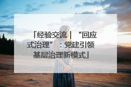 经验交流｜“回应式治理”：党建引领基层治理新模式
