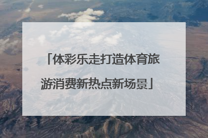 体彩乐走打造体育旅游消费新热点新场景