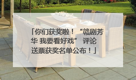 你们获奖啦！“赣剧芳华 我要看好戏” 评论送票获奖名单公布！