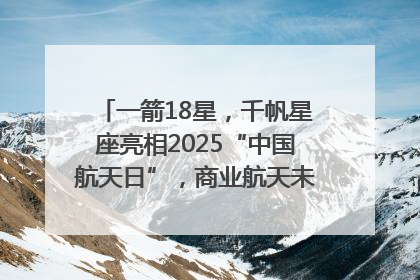 一箭18星，千帆星座亮相2025“中国航天日”，商业航天未来如何改变人类生活？｜海上生明月