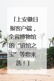 上安徽日报客户端，全省博物馆的“镇馆之宝”等您来选！