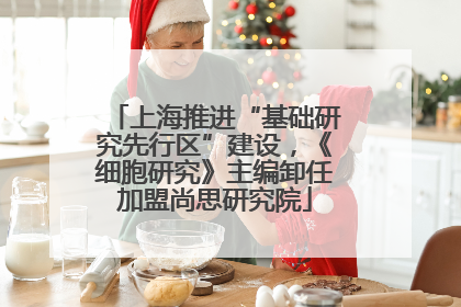 上海推进“基础研究先行区”建设，《细胞研究》主编卸任加盟尚思研究院