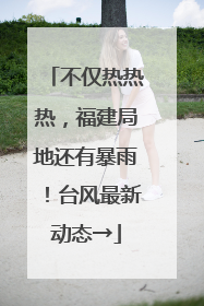 不仅热热热，福建局地还有暴雨！台风最新动态→