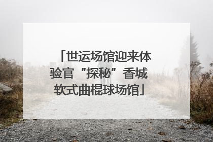 世运场馆迎来体验官“探秘”香城软式曲棍球场馆