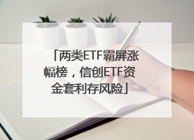 两类ETF霸屏涨幅榜，信创ETF资金套利存风险