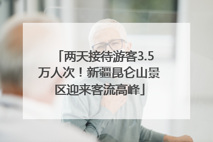两天接待游客3.5万人次！新疆昆仑山景区迎来客流高峰