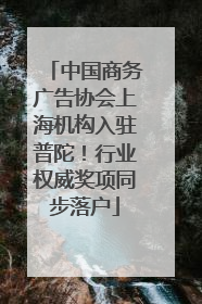 中国商务广告协会上海机构入驻普陀！行业权威奖项同步落户