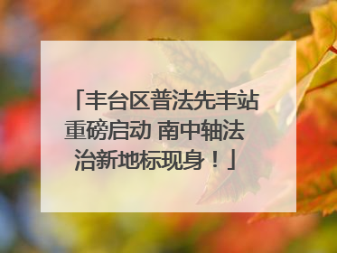丰台区普法先丰站重磅启动 南中轴法治新地标现身！