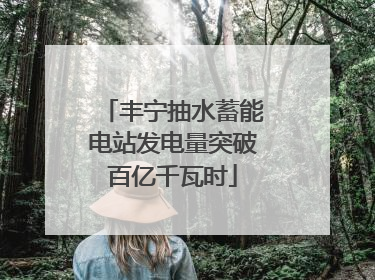 丰宁抽水蓄能电站发电量突破百亿千瓦时
