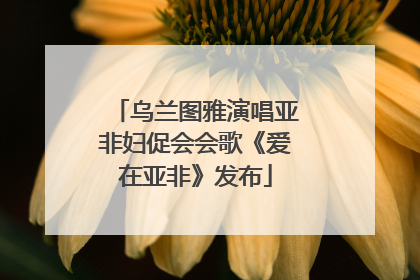 乌兰图雅演唱亚非妇促会会歌《爱在亚非》发布