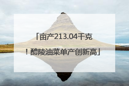 亩产213.04千克！醴陵油菜单产创新高