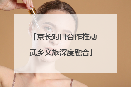 京长对口合作推动武乡文旅深度融合