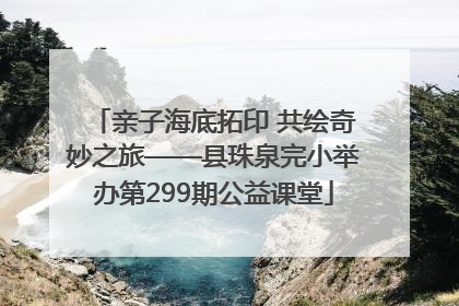 亲子海底拓印 共绘奇妙之旅——县珠泉完小举办第299期公益课堂