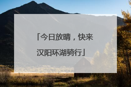 今日放晴，快来汉阳环湖骑行